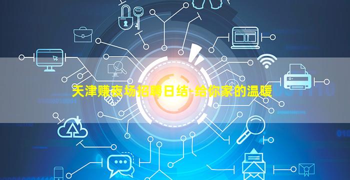 天津赚夜场招聘日结-给你家的温暖
